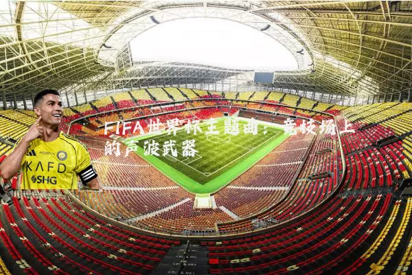 FIFA世界杯主题曲:竞技场上的声波武器