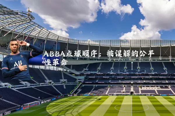 ABBA点球顺序:被误解的公平性革命