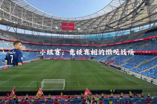 小组赛：竞技真相的微观战场