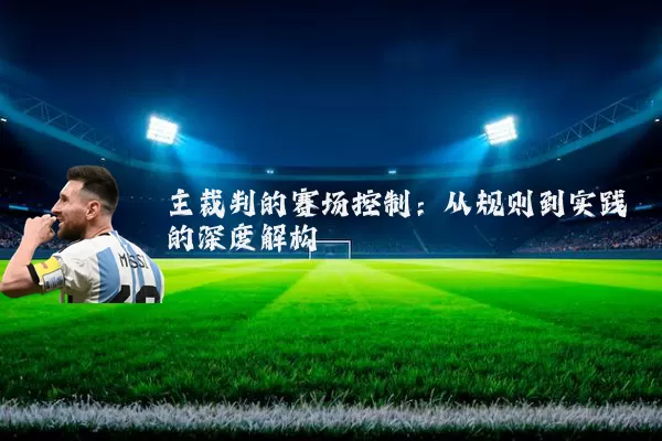 主裁判的赛场控制:从规则到实践的深度解构