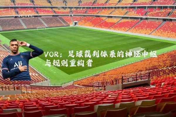 VOR:足球裁判体系的神经中枢与规则重构者