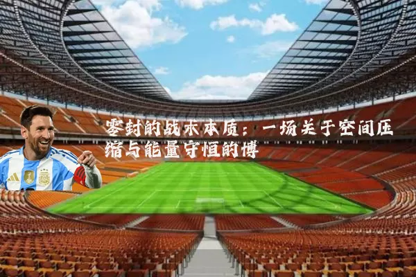零封的战术本质:一场关于空间压缩与能量守恒的博弈